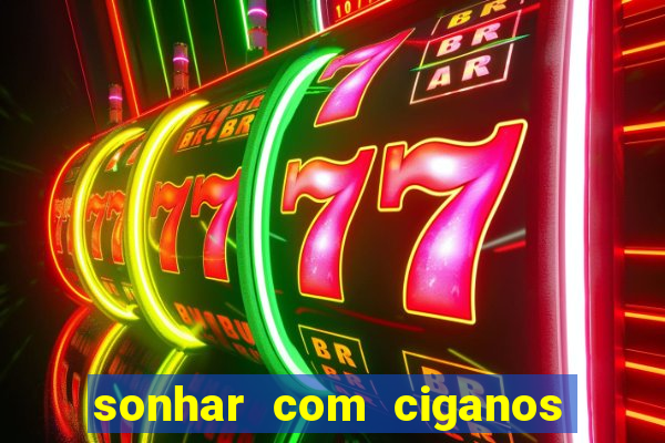 sonhar com ciganos jogo do bicho
